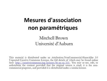 Mesures d'association non paramétriques Mitchell Brown Université d'Auburn This material is distributed under an Attribution-NonCommercial-ShareAlike 3.0.