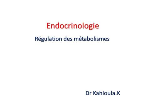 Régulation des métabolismes Dr Kahloula.K