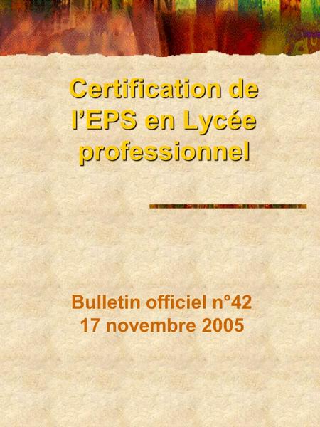 Certification de l’EPS en Lycée professionnel Bulletin officiel n°42 17 novembre 2005.