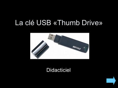 La clé USB «Thumb Drive» Didacticiel. Menu Utilisations Les parties Brancher la clé USB Transferts des fichiers Débrancher la clé USB Cliquez sur un élément.
