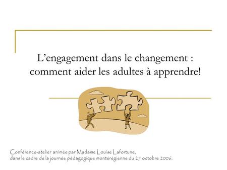 L’engagement dans le changement : comment aider les adultes à apprendre! Conférence-atelier animée par Madame Louise Lafortune, dans le cadre de la journée.
