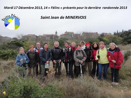 Mardi 17 Décembre 2013, 14 « Félins » présents pour la dernière randonnée 2013 Saint Jean de MINERVOIS.