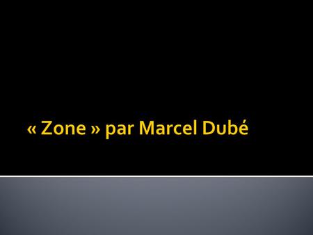 « Zone » par Marcel Dubé.
