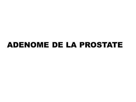 H WALLERAND Service d’Urologie Pr. BITTARD ADENOME DE LA PROSTATE.