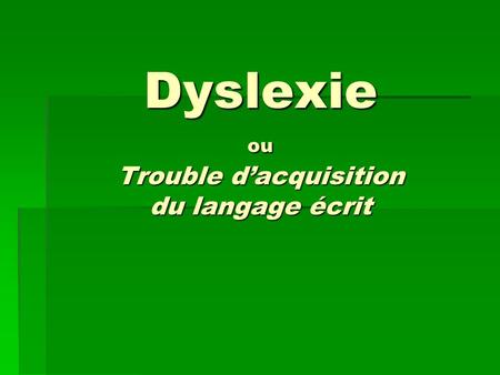 Dyslexie ou Trouble d’acquisition du langage écrit