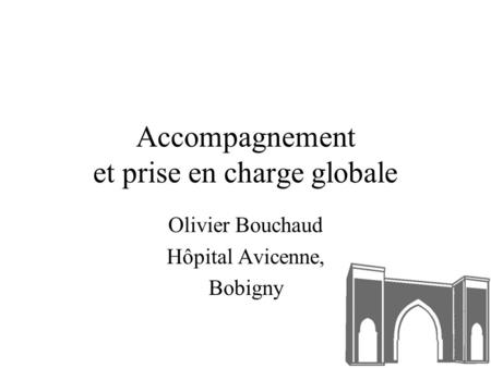 Accompagnement et prise en charge globale Olivier Bouchaud Hôpital Avicenne, Bobigny.