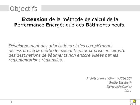 Objectifs Extension de la méthode de calcul de la Performance Energétique des Bâtiments neufs.   Développement des adaptations et des compléments nécessaires.