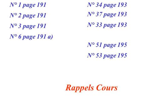 Rappels Cours N° 1 page 191 N° 34 page 193 N° 37 page 193