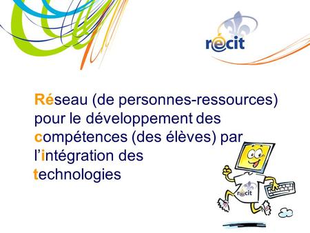 Réseau (de personnes-ressources) pour le développement des compétences (des élèves) par l’intégration des technologies.