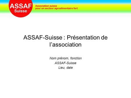 ASSAF-Suisse : Présentation de l’association Nom prénom, fonction ASSAF-Suisse Lieu, date.