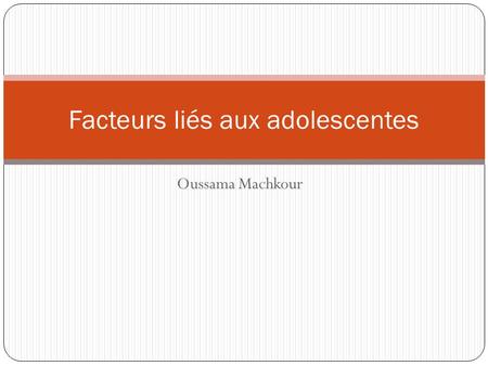 Oussama Machkour Facteurs liés aux adolescentes. Facteurs psychologiques et psycho- sociaux Expériences hostiles durant l’enfance Absence de motivation.