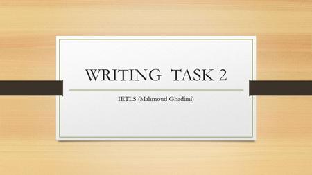 WRITING TASK 2 IETLS (Mahmoud Ghadimi). There are 5 main types of IELTS Task 2 essays: 1) Opinion Essay 2) Discussion Essay 3) Problem Solution Essay.
