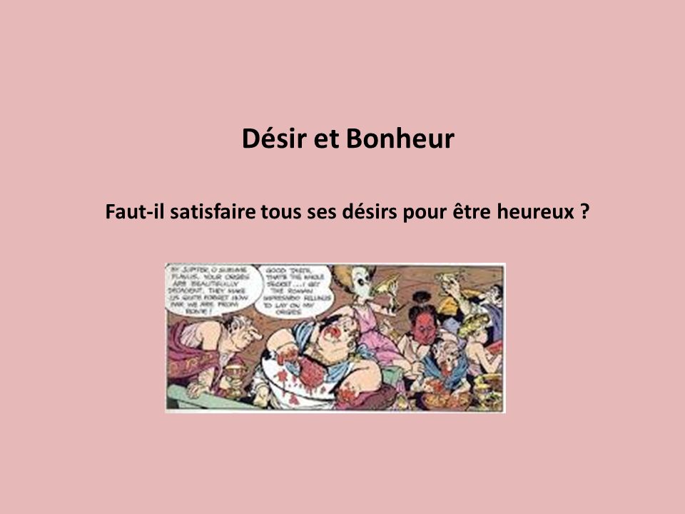 Faut il satisfaire tous ses desirs pour etre heureux