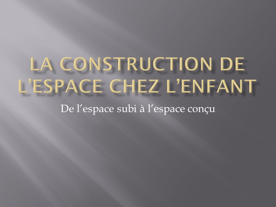 La construction de l espace chez l enfant