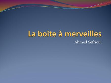 La boite à merveilles Ahmed Sefrioui.