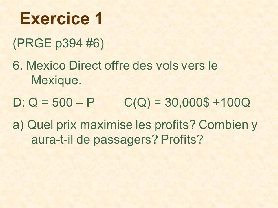 Exercice 1 Prge P394 6 6 Mexico Direct Offre Des Vols Vers Le Mexique D Q 500 P C Q 30 000 100q A Quel Prix Maximise Les Profits Combien Ppt Video Online Telecharger