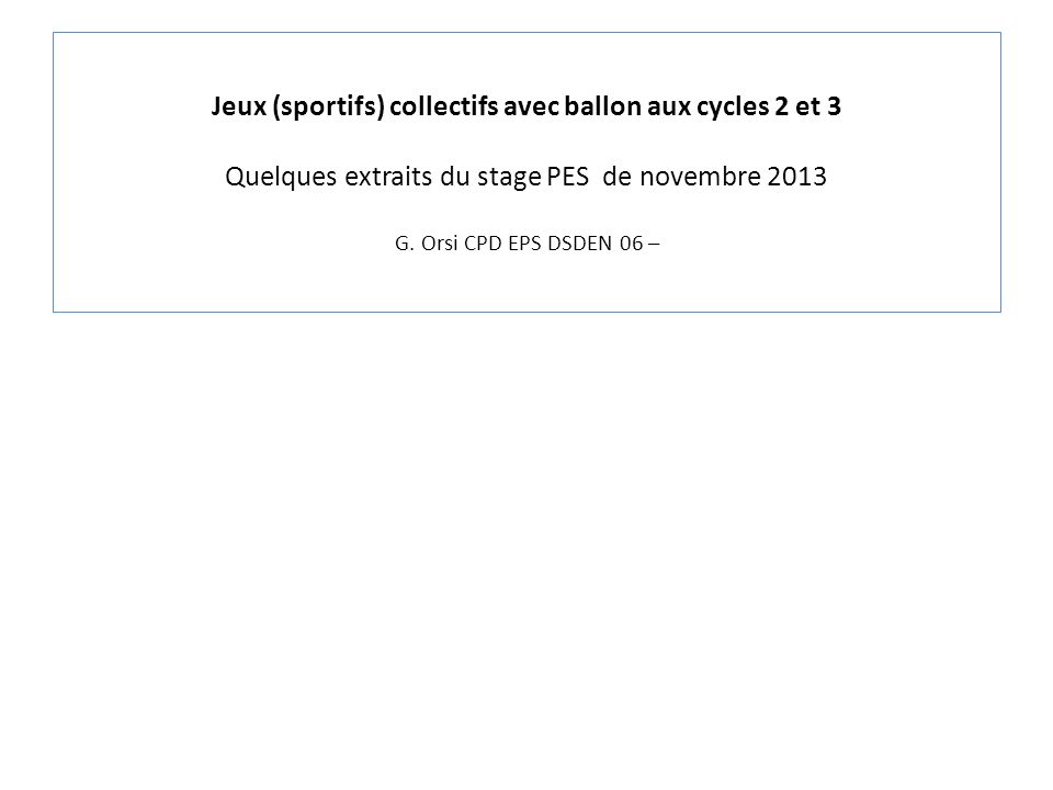 Jeux Sportifs Collectifs Avec Ballon Aux Cycles 2 Et 3 Quelques Extraits Du Stage Pes De Novembre 13 G Orsi Cpd Eps Dsden 06 Ppt Telecharger