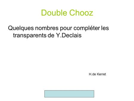 Guillaume MENTION (APC) Double Chooz Quelques nombres pour compléter les transparents de Y.Declais H. De Kerret H.de Kerret.