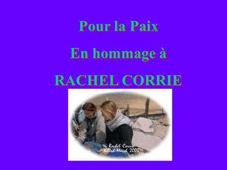 Pour la Paix En hommage à RACHEL CORRIE Pour la Paix En hommage à RACHEL CORRIE.