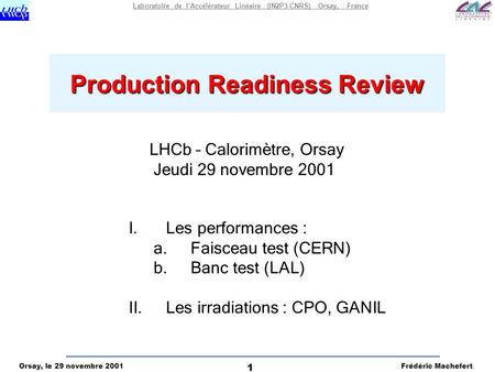 Orsay, le 29 novembre 2001Frédéric Machefert 1 Laboratoire de l’Accélérateur Linéaire (IN2P3-CNRS) Orsay, France Production Readiness Review LHCb – Calorimètre,