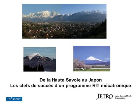 1 De la Haute Savoie au Japon Les clefs de succès d’un programme RIT mécatronique.