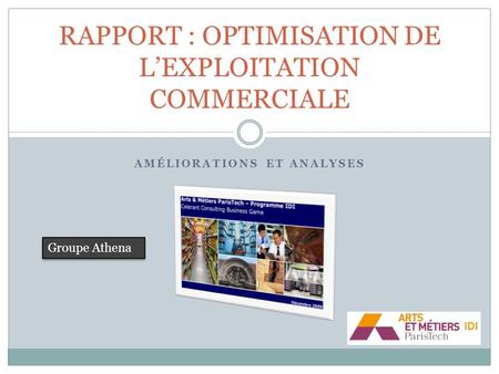 AMÉLIORATIONS ET ANALYSES RAPPORT : OPTIMISATION DE L’EXPLOITATION COMMERCIALE Groupe Athena.