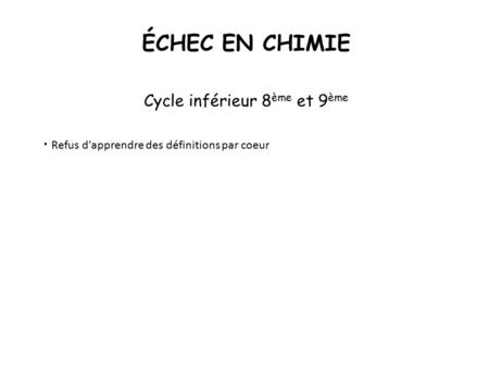 ÉCHEC EN CHIMIE Cycle inférieur 8 ème et 9 ème Refus d'apprendre des définitions par coeur.