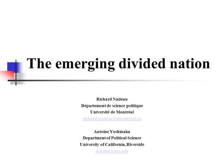 The emerging divided nation Richard Nadeau Département de science politique Université de Montréal Antoine Yoshinaka Department.