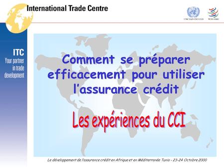 Le développement de l’assurance crédit en Afrique et en Méditerranée Tunis - 23-24 Octobre 2000 Comment se préparer efficacement pour utiliser l’assurance.