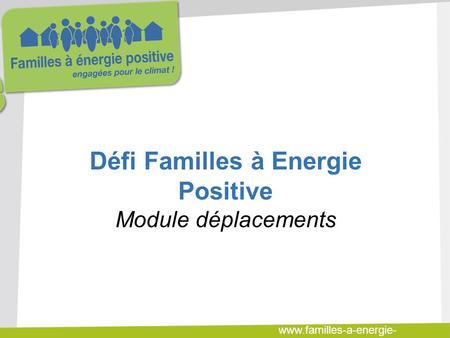 Www.familles-a-energie- positive.fr Défi Familles à Energie Positive Module déplacements.