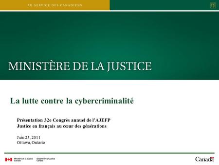 Présentation 32e Congrès annuel de l’AJEFP Justice en français au cœur des générations Juin 25, 2011 Ottawa, Ontario La lutte contre la cybercriminalité.