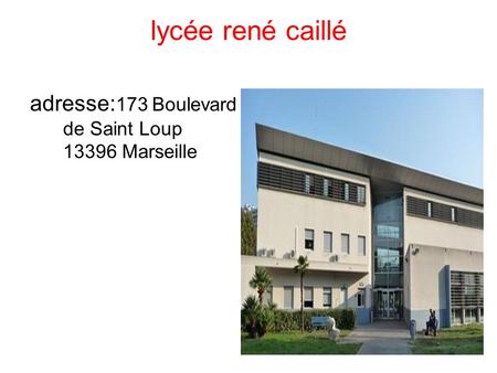 Lycée rené caillé adresse:173 Boulevard de Saint Loup 13396 Marseille.