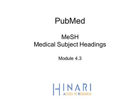 PubMed MeSH Medical Subject Headings Module 4.3. HINARI | July 2010 2 | Table des Matières Présentation de la terminologie MeSH La base de données MeSH.