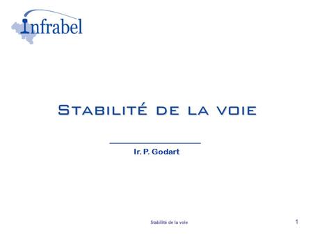 Stabilité de la voie Ir. P. Godart Stabilité de la voie.