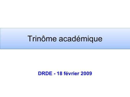 Trinôme académique DRDE - 18 février 2009.