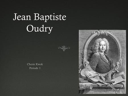 Jean Baptiste Oudry Cherie Kwok Periode 1.
