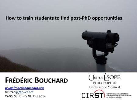 F RÉDÉRIC B OUCHARD   CAGS, St. John’s NL, Oct 2014 How to train students to find post-PhD.