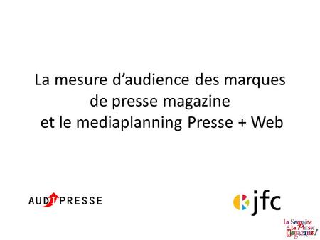 La mesure d’audience des marques de presse magazine et le mediaplanning Presse + Web.