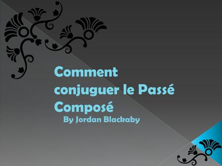 Comment conjuguer le Passé Composé By Jordan Blackaby.