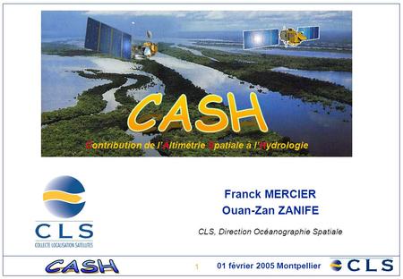 1 01 février 2005 Montpellier Franck MERCIER Ouan-Zan ZANIFE CLS, Direction Océanographie Spatiale Contribution de l’Altimétrie Spatiale à l’Hydrologie.