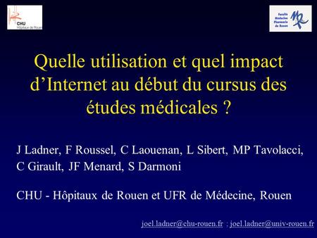 Quelle utilisation et quel impact d’Internet au début du cursus des études médicales ? J Ladner, F Roussel, C Laouenan, L Sibert, MP Tavolacci, C Girault,