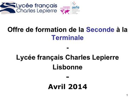 1 Offre de formation de la Seconde à la Terminale - Lycée français Charles Lepierre Lisbonne - Avril 2014.