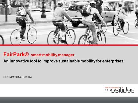FairPark® smart mobility manager An innovative tool to improve sustainable mobility for enterprises ECOMM 2014 - Firenze.