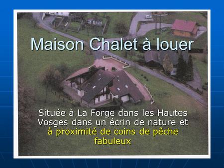 Maison Chalet à louer Située à La Forge dans les Hautes Vosges dans un écrin de nature et à proximité de coins de pêche fabuleux.