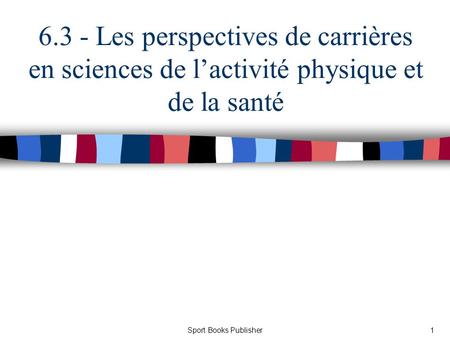 Sport Books Publisher1 6.3 - Les perspectives de carrières en sciences de l’activité physique et de la santé.