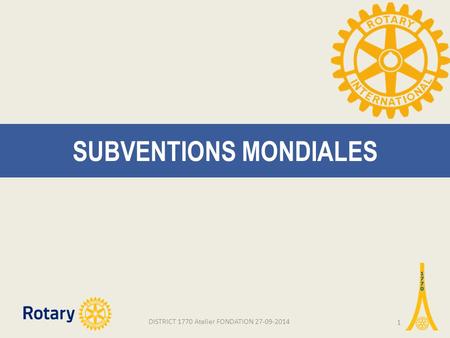 SUBVENTIONS MONDIALES DISTRICT 1770 Atelier FONDATION 27-09-2014 1.