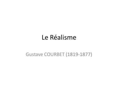 Le Réalisme Gustave COURBET (1819-1877).