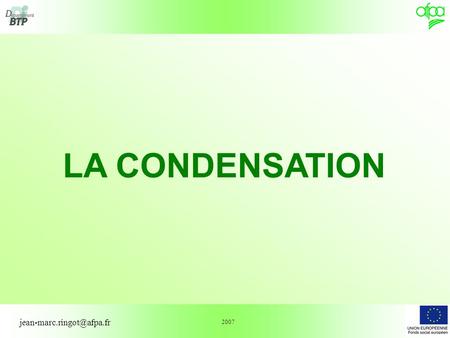LA CONDENSATION jean-marc.ringot@afpa.fr 2007.