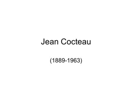 Jean Cocteau (1889-1963). Artiste français: - poète, d’abord…. - disait que ses romans, ses films, ses dessins, étaient aussi des poèmes, qu’il restait.