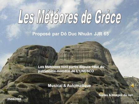 Les Météores font partis depuis 1988 du patrimoine mondial de L’UNESCO 25/08/2008 Textes & Images du net Musical & Automatique Proposé par Dô Duc Nhuân.